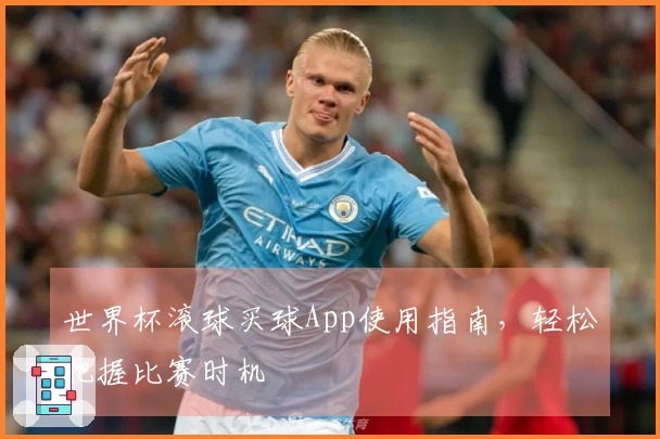 世界杯滚球买球App使用指南，轻松把握比赛时机